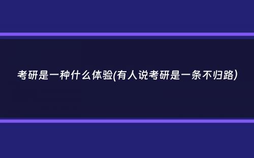 考研是一种什么体验(有人说考研是一条不归路）