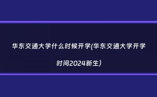 华东交通大学什么时候开学(华东交通大学开学时间2024新生）