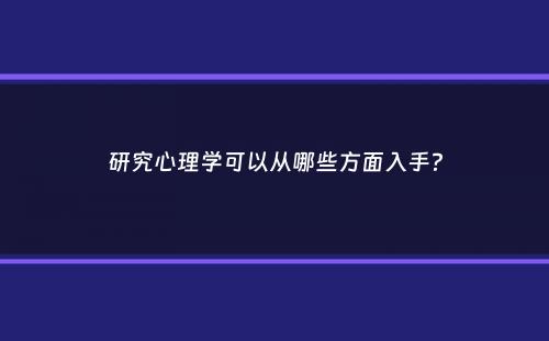 研究心理学可以从哪些方面入手？