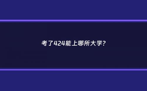 考了424能上哪所大学？