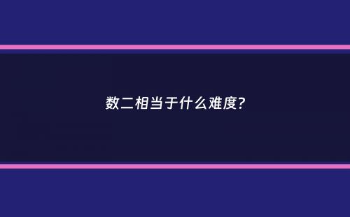 数二相当于什么难度？