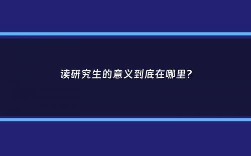 读研究生的意义到底在哪里？