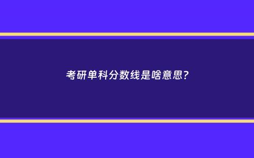 考研单科分数线是啥意思？