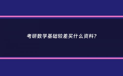 考研数学基础较差买什么资料？