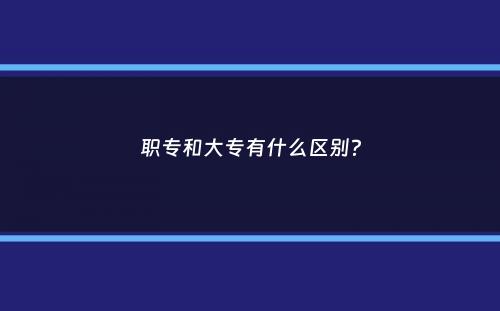 职专和大专有什么区别？