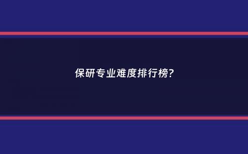 保研专业难度排行榜？