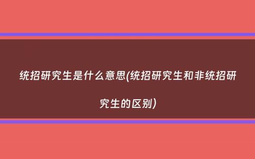 统招研究生是什么意思(统招研究生和非统招研究生的区别）