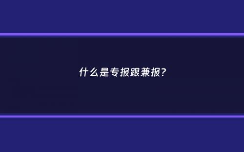 什么是专报跟兼报？