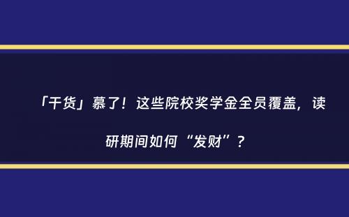 「干货」慕了！这些院校奖学金全员覆盖，读研期间如何“发财”？