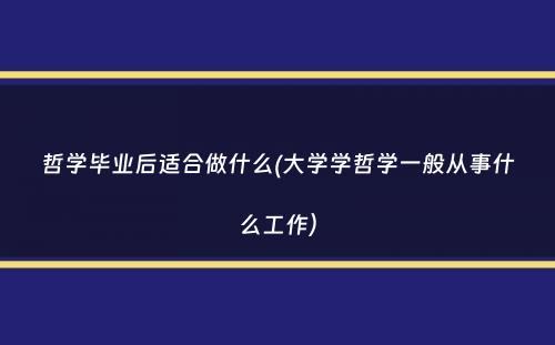 哲学毕业后适合做什么(大学学哲学一般从事什么工作）