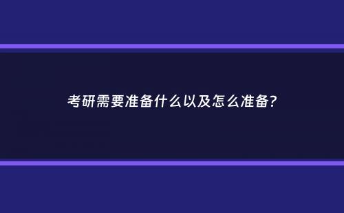 考研需要准备什么以及怎么准备？