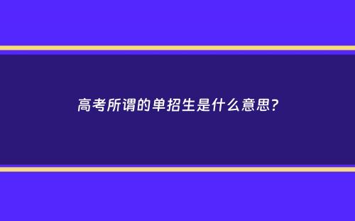 高考所谓的单招生是什么意思？