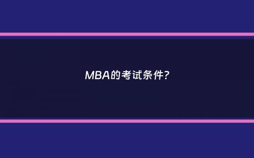 MBA的考试条件？