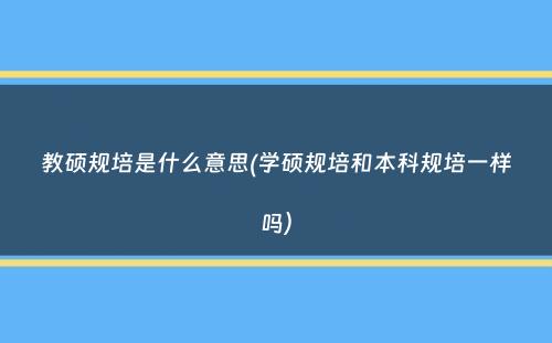 教硕规培是什么意思(学硕规培和本科规培一样吗）