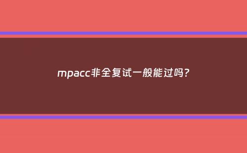 mpacc非全复试一般能过吗？