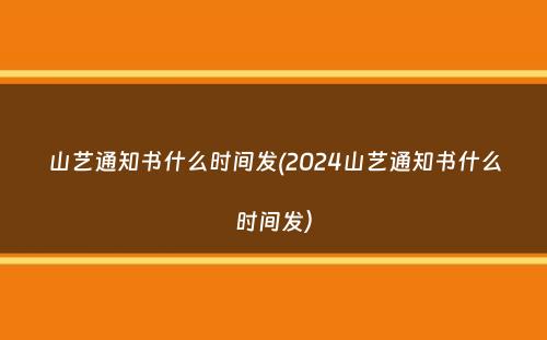 山艺通知书什么时间发(2024山艺通知书什么时间发）