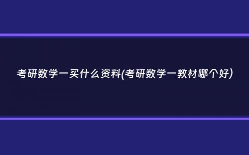 考研数学一买什么资料(考研数学一教材哪个好）