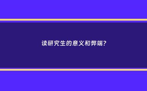 读研究生的意义和弊端？