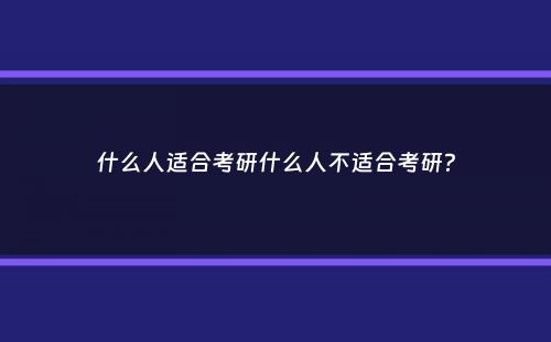 什么人适合考研什么人不适合考研？