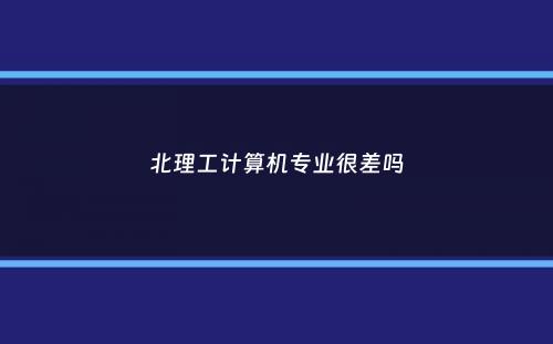 北理工计算机专业很差吗