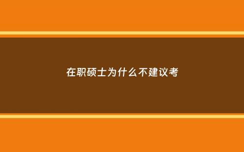 在职硕士为什么不建议考