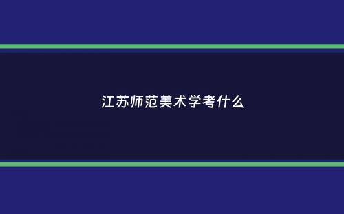 江苏师范美术学考什么