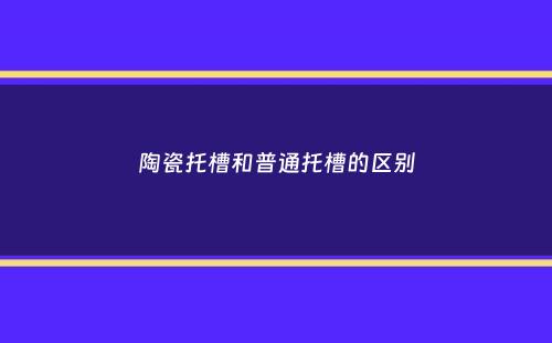 陶瓷托槽和普通托槽的区别