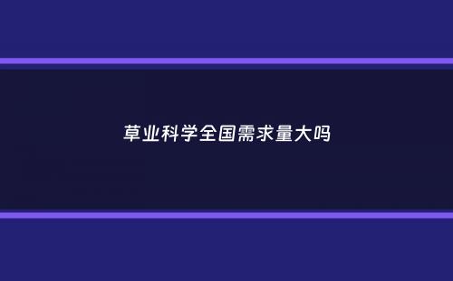 草业科学全国需求量大吗