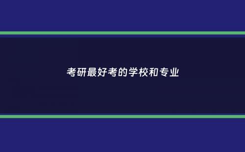 考研最好考的学校和专业