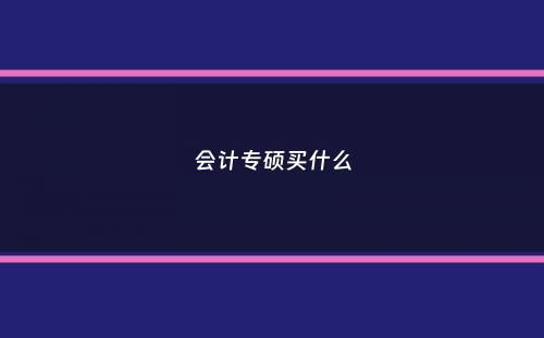 会计专硕买什么