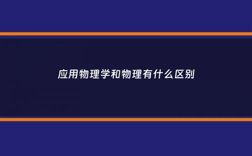 应用物理学和物理有什么区别