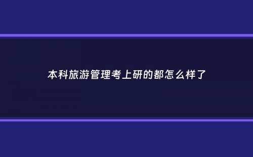 本科旅游管理考上研的都怎么样了