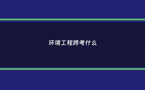 环境工程跨考什么