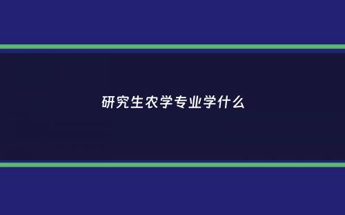 研究生农学专业学什么