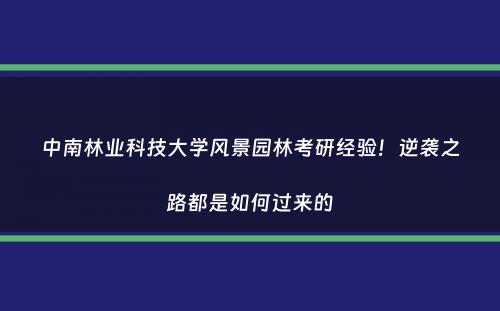 中南林业科技大学风景园林考研经验！逆袭之路都是如何过来的