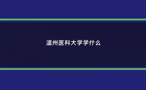 温州医科大学学什么