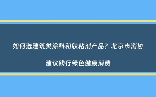 如何选建筑类涂料和胶粘剂产品？北京市消协建议践行绿色健康消费