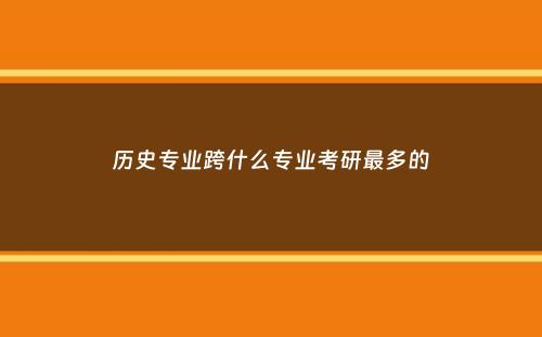 历史专业跨什么专业考研最多的