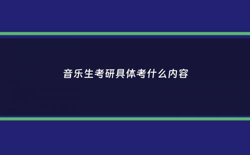 音乐生考研具体考什么内容