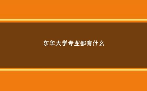 东华大学专业都有什么