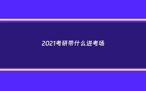 2021考研带什么进考场