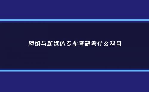 网络与新媒体专业考研考什么科目