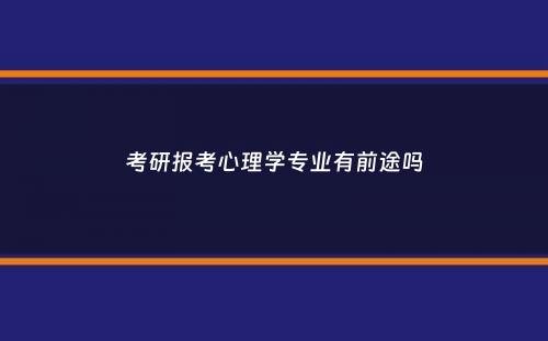 考研报考心理学专业有前途吗