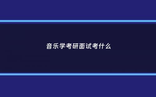 音乐学考研面试考什么