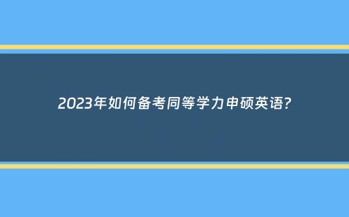 2023年如何备考同等学力申硕英语？