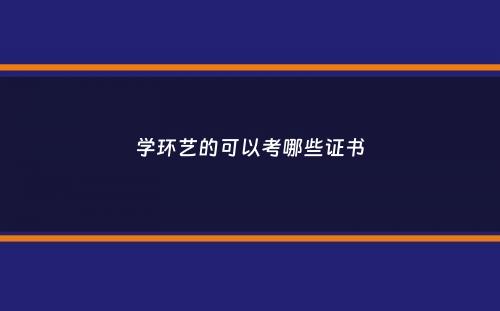 学环艺的可以考哪些证书