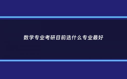 数学专业考研目前选什么专业最好