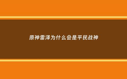 原神雷泽为什么会是平民战神