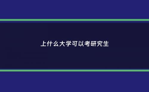 上什么大学可以考研究生