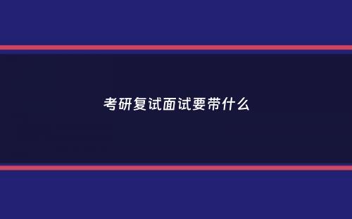 考研复试面试要带什么